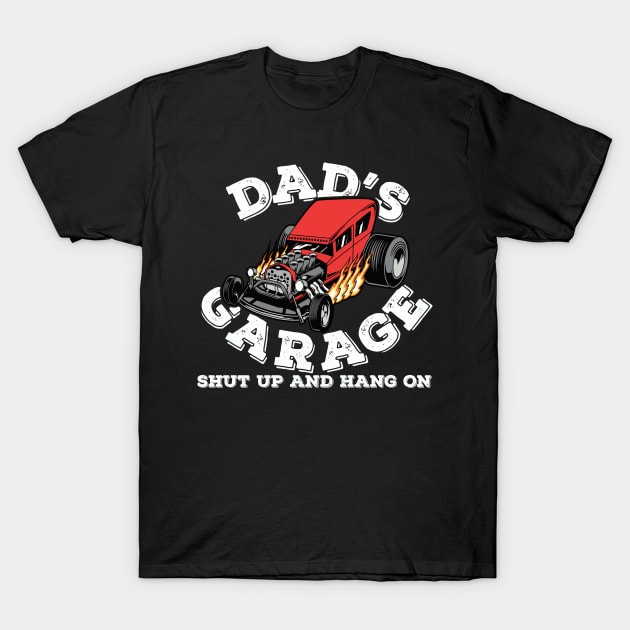 Dads Garage Shut Up Hang On T-Shirt by ArtisticRaccoon